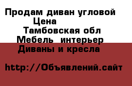 Продам диван угловой › Цена ­ 15 000 - Тамбовская обл. Мебель, интерьер » Диваны и кресла   